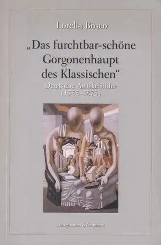 Bosco, Lorella: Das furchtbar - schöne Gorgonenhaupt des Klassischen. Deutsche Antikebilder ( 1755 - 1875 ). - ( = Epistemata. Würzburger Wissenschaftliche Schriften. Reihe Literaturwissenschaft, Band 501, 2004 ). 