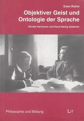Rohm, Sven: Objektiver Geist und Ontologie der Sprache. Nicolai Hartmann und Hans-Georg Gadamer ( Philosophie und Bildung, herausgegeben von Ekkehard Martens, Christian Gefert und Volker Steenblock, Band 9 ). - Aus dem Inhalt:  Metaphysik: Tradition und u