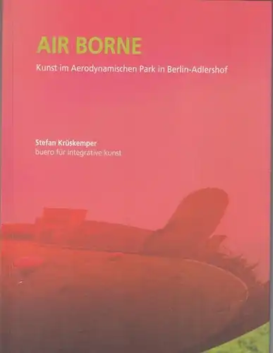 Air Borne. - Büro für integrative Kunst (Hrsg.) / Stefan Krüskemper / Karlheinz Essl: Air Borne. Kunst im Aerodynamischen Park in der Wissenschaftsstadt Berlin - Adlershof. 