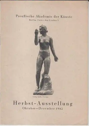 Berlin, Preußische Akademie der Künste: Herbst - Ausstellung Oktober  - Dezember 1942. - Im Inhalt u. a.: Georg Kolbe / Franz Danksin / Willy Jaeckel / Hans List / Ernst Kunst / Dagmar Gräfin zu Dohna / Hans Herrmann / Arthur Kampf / Joachim Karsch. 