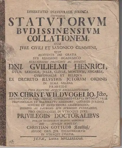 Wildvogel, Christian: Dissertatio Inauguralis Juridica continens Statutorum Budissinensium Collationem, cum iure civili et saxonico communi, quam annuente Dei  gratia sub regimine academico Serenissimi Principis ac Domini DNI. Guilielmi Henrici, ducis Sax