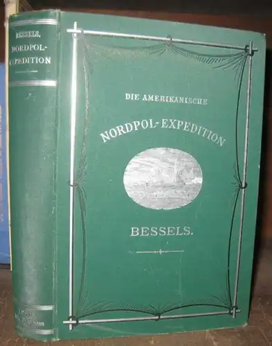 Bessels, Emil ( 1847 - 1888 ): Die amerikanische Nordpol - Expedition. - Aus dem Inhalt: To Capitain Albert Hastings Markham / Von New-York nach...