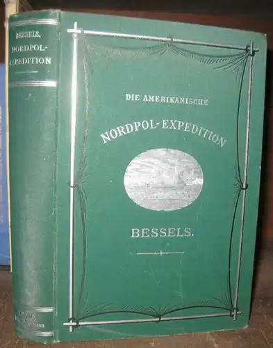 Bessels, Emil ( 1847   1888 ): Die amerikanische Nordpol   Expedition.   Aus dem Inhalt: To Capitain Albert Hastings Markham /.. 
