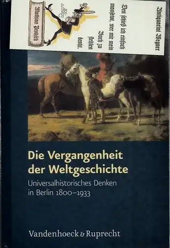 Hardtwig, Wolfgang - Philipp Müller (Hrsg.): Die Vergangenheit der Weltgeschichte. Universalhistorisches Denken in Berlin 1800 - 1933. 