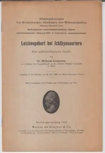 Liepmann, Wilhelm. - vorgelegt von ( Wilhelm ) Salomon - Calvi: Leichengeburt bei Ichthyosauriern. Eine paläobiologische Studie. Vorgelegt in der Sitzung vom 26. Juni 1926...