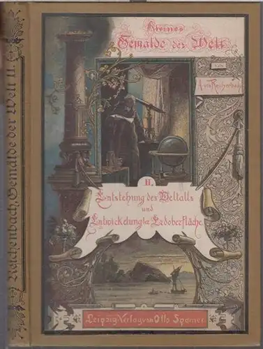 Reichenbach, A. von: Entstehung des Weltalls und Entwickelung der Erdoberfläche ( = Kleines Gemälde der Welt II. Leichtaßliche Darstellung der Grundzüge der Naturkunde mit besonderer Rücksicht auf das Werden und Sein unserer Erde ). 