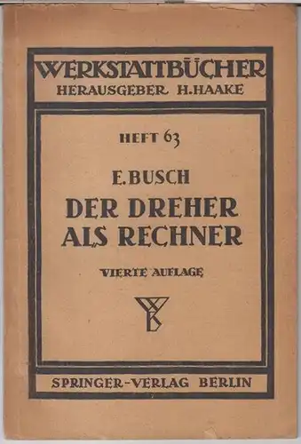 Busch, E..   Herausgeber: H. Haake: Der Dreher als Rechner. Wechselräder , Kegel  und Arbeitszeitberechnungen in einfacher und anschaulicher Darstellung zum Selbstunterricht und.. 