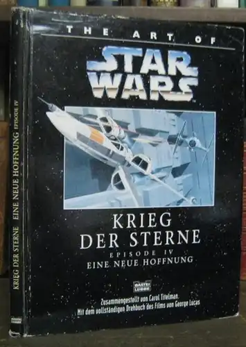 Star Wars. - Krieg der Sterne. - Zusammenstellung: Carol Titelman: The art of Star Wars. Episode IV - Eine neue Hoffnung. Mit dem vollständigen Drehbuch zum Film von George Lucas. 