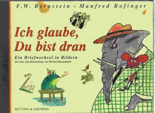 Bernstein, F. W. / Manfred Bofinger. - Mit einer Nachbemerkung von Herbert Rosendorfer: Ich glaube, Du bist dran. Ein Briefwechsel in Bildern. 