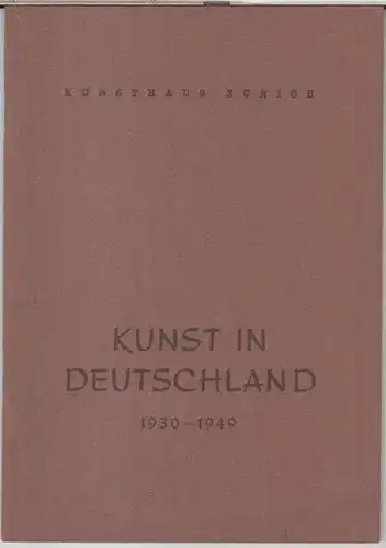 Kunsthaus Zürich. - Einführung von W. Wartmann und Alfred Hentzen: Kunst in Deutschland 1930 - 1949. - Verzeichnis der ausgestellten Werke, zur Ausstellung 1949 im Kunsthaus Zürich. 