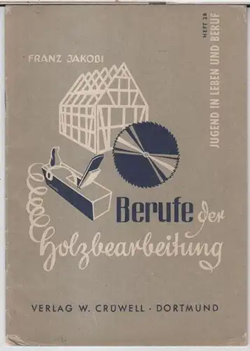 Jakobi, Franz: Berufe der Holzbearbeitung ( = Jugend in Leben und Beruf, Heft 28 ). 
