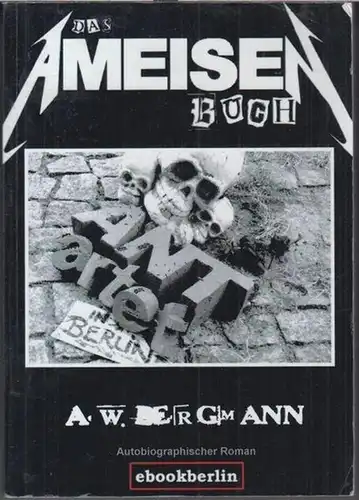 Bergmann, A. W: Das Ameisenbuch. ANTartet in Berlin ( Rückentitel: Icke, Ameise, Kaiser & Gott ). 
