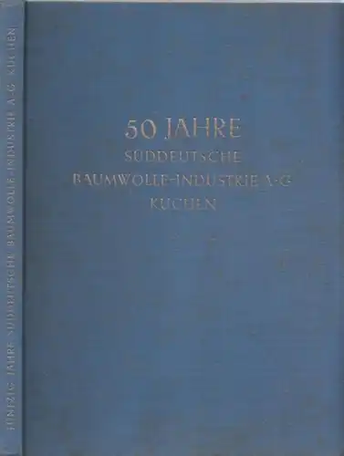 Waibel, E. - Süddeutsche Baumwolle-Industrie AG Kuchen: Erinnerungs-Schrift anlässlich des 50jährigen Jubiläums der Firma Süddeutsche Baumwolle-Industrie AG Kuchen - Post Geislingen / Steige  (Württ.) 1882 - 1932. 