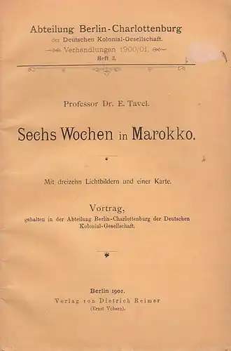 Tavel, E: Sechs Wochen in Marokko. Vortrag (= Abteilung Berlin - Charlottenburg der Deutschen Kolonial - Gesellschaft. Verhandlungen 1900 / 1901, Heft 3 ). 