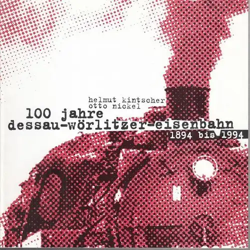 Stadt Dessau (Hrsg.) / Kintscher, Helmut / Otto Nickel: 100 jahre dessau - wörlitzer - eisenbahn 1894 bis 1994 ( Zwischen Wörlitz und Mosigkau, Sonderheft...