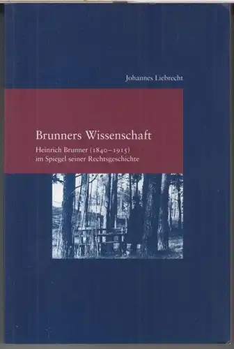 Brunner, Heinrich. - Johannes Liebrecht: Brunners Wissenschaft. Heinrich Brunner ( 1840 - 1915 ) im Spiegel seiner Rechtsgeschichte ( = Studien zur europäischen Rechtsgeschichte, Band 288 ). 