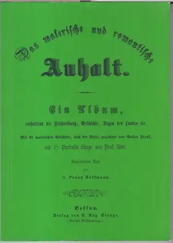 Hoffmann, Franz: Das malerische und romantische Anhalt. Ein Album, enthaltend die Beschreibung, Geschichte, Sagen des Landes etc. Mit 24 malerischen Ansichten, nach der Natur gezeichnet von Gustav Frank und 15 Portraits lithogr. von Prof. Uber. - REPRINT.