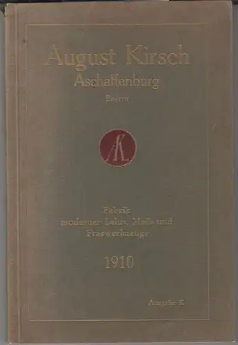 Kirsch, August in Aschaffenburg: Katalog, Ausgabe K - 1910: August Kirsch, Aschaffenburg ( Bayern ), gegründet 1888. -  Fabrik moderner Lehr-, Mess- und Fräswerkzeuge. 