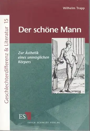 Trapp, Wilhelm: Der schöne Mann. Zur Ästhetik eines unmöglichen Körpers ( Münchener Universitätsschriften Geschlechterdifferenz & Literatur. Publikationene des Münchner Graduiertenkollegs, herausgegeben von Gerhard Neumann und.. 