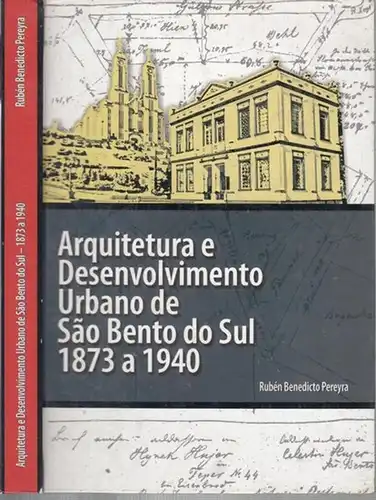 Pereyra, Ruben Benedicto: Arquitetura e Desenvolvimento Urbano de Sao Bento do Sul 1873 a 1940. 