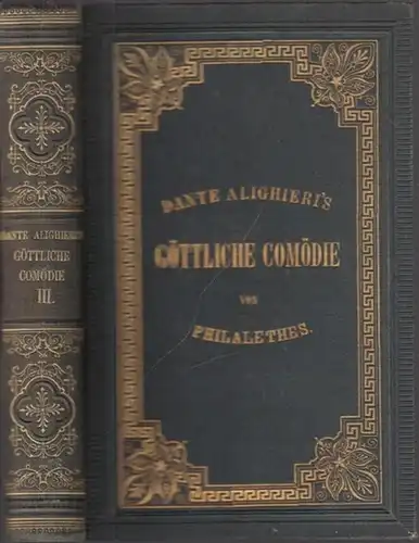 Dante Aighieri - Philalethes (d.i. Johann von Sachsen) Übers: Das Paradies. Dante Alighieris Göttliche Comödie ( Komödie ) Dritter (3.) Theil. Metrisch übertragen und mit kritischen Erläuterungen versehen von Philalethes. 