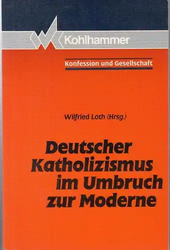 Loth, Wilfried ( Herausgeber ): Deutscher Katholizismus im Umbruch zur Moderne ( = Konfession und Gesellschaft, Beiträge zur Zeitgeschichte, Band 3 ). 