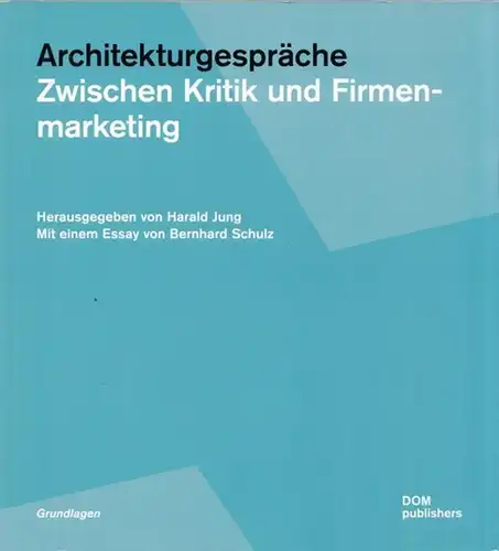 Jung, Harald (Hrsg.): Architekturgespräche - Zwischen Kritik und Firmenmarketing. Mit einem Essay von Bernhard Schulz. 