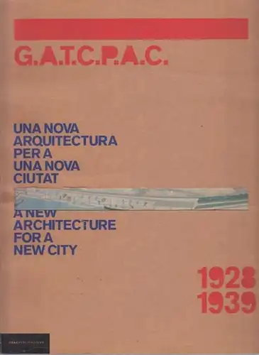 G.A.T.C.P.A.C.  ( GATCPAC ) - Antonio Pizza, Josep M. Rovira (Ed.): G.A.T.C.P.A.C. 1928 - 1939. U2na nova arquitectura per una nova ciutat - A new architecture for a new city. 