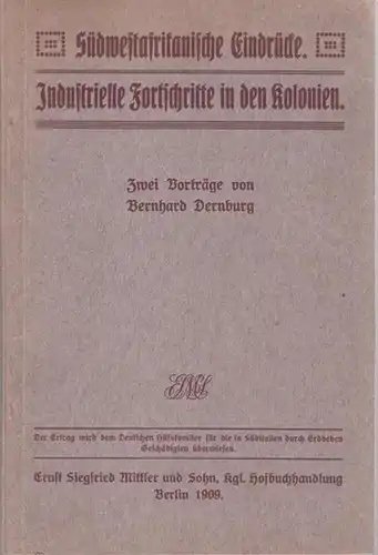 Dernburg, Bernhard: Südwestafrikanische Eindrücke. Industrielle Fortschritte in den Kolonien. Zwei Vorträge von Bernhard Dernburg. 