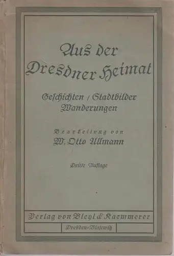 Dresden.- W. Otto Ullmann (Bearb.): Aus der Dresdner Heimat. Geschichten / Stadtbilder / Wanderungen. 