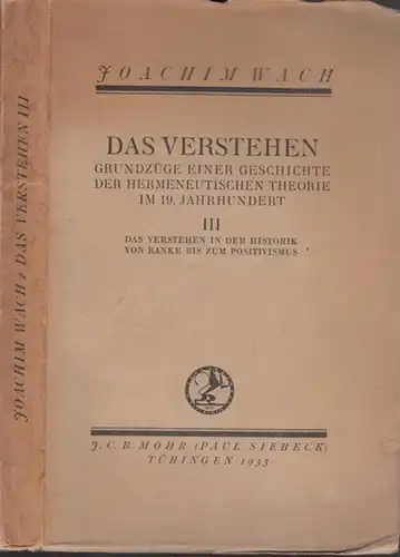 Wach, Joachim: Das Verstehen in der Historik von Ranke bis zum Positivismus (= Das Verstehen - Grundzüge einer Geschichte der hermeneutischen Theorie im 19. Jahrhundert, Band III). 