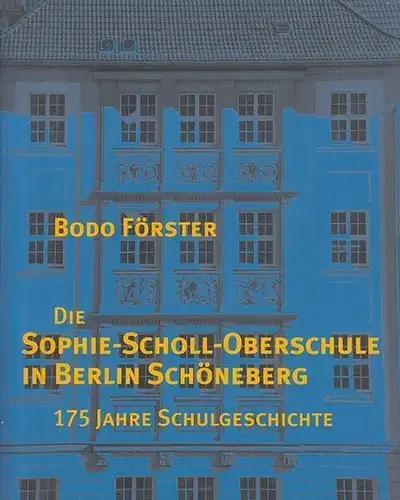 Berlin Schöneberg. - Förster, Bodo: Die Sophie - Scholl - Oberschule in Berlin Schöneberg. 175 Jahre Schulgeschichte in Berlin. Königliche Neue Töchterschule auf der FRiedrichstadt...