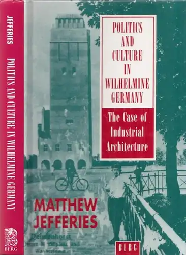 Jefferies, Matthew: Politics and Culture in Wilhelmine Germany - The Case of Industrial Architecture. 