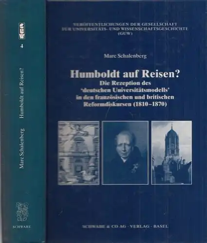 Schalenberg, Marc - Rainer Christoph Schwinges (Hrsg.): Humboldt auf Reisen? Die Rezeption des ' deutschen Universitätsmodells ' in den französischen und britischen Reformdiskursen (1810...