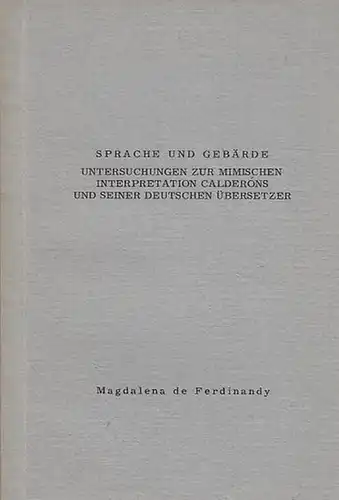 Calderon. - Ferdinandy, Magdalena de: Sprache und Gebärde. Untersuchungen zur Mimischen Interpretation Calderons und seiner deutschen Übersetzer.  Inaugural-Dissertation. 