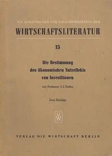 Notkin, A. I: Die Bestimmung des ökonomischen Nutzeffekts von Investionen. Zwei Beiträge (= Aus sowjetischer und volksdemokratischer Wirtschaftsliteratur, Band 15). 