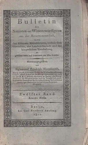 Hermbstädt, Sigismund Friedrich (Hrsg.): Bulletin des Neuesten und Wissenswürdigsten  aus der Naturwissenschaft Zwölfter Band, Erstes Heft, September 1812, so wie den Künsten, Manufakturen, technischen.. 