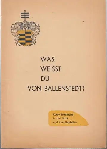 Ballenstedt. - Klocke, F: Was weisst Du von Ballenstedt ? Kurze Einführung in die Stadt und ihre Geschichte. ( Heimat-Museum Ballenstedt ). 