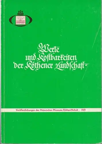 Historisches Museum Köthen / Anhalt (Hrsg.) / Günther Hoppe (Red.): Werte und Kostbarkeiten der Köthener Landschaft. Aufsätze zum kulturellen Erbe, zum Denkmalschutz und zur musealen.. 