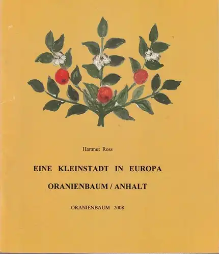 Oranienbaum / Anhalt. - Ross, Hartmut: Eine Kleinstadt in Europa - Oranienbaum / Anhalt. 