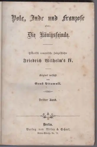 Friedrich Wilhelm IV. - Ernst Pitawall ( d. i. Eugen Hermann Dedenroth, 1829 - 1887 ): Dritter Band separat ( von 3 ): Pole, Jude und Franzose oder: Die Königsfeinde. Historisch romantische Zeitgeschichte. 