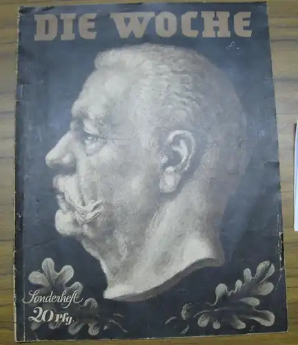 Woche, Die. - Paul von Hindenburg. - Beiträge: Gerhard Ritter / Walther Reinhardt / G. Kessel / John Charteris / Friedrich Freksa u. a: Die...