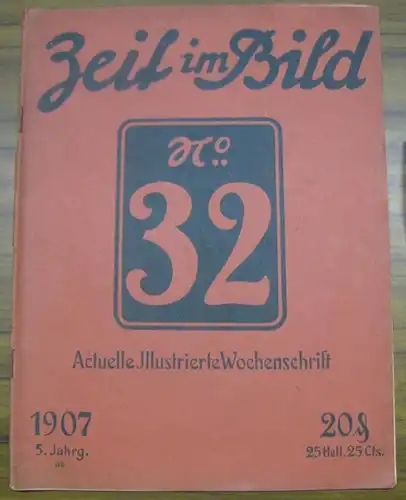 Zeit im Bild, Die.   Red.: Alfred Lorek: Die Zeit im Bild. 5. Jahrgang 1907, No. 32.   Actuelle illustrierte Wochenschrift.. 