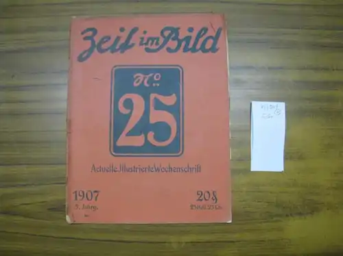 Zeit im Bild, Die.   Red.: Alfred Lorek: Die Zeit im Bild. 5. Jahrgang 1907, No. 25.   Actuelle illustrierte Wochenschrift.. 