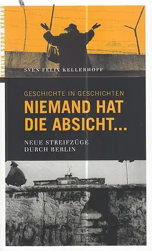 Kellerhoff, Sven Felix: Geschichte in Geschichten. Niemand hat die Absicht  Neue Streifzüge durch Berlin. 