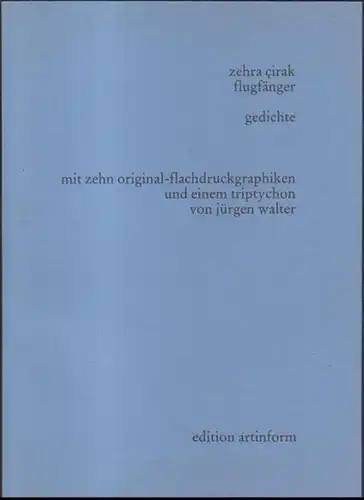 Cirak, Zehra ( Text ). - Walter, Jürgen ( Graphiken ): OHNE Triptychon ! --- Flugfänger. Gedichte. Mit zehn Original-Flachdruckgraphiken und einem Triptychon von Jürgen Walter. - Signiert !.