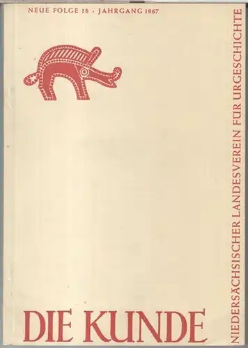 Kunde, Die. - Beiträge: Klaus Beckhoff / Elisabeth Schlicht / Detlef Schünemann u. a: Die Kunde. Jahrgang 1967, Neue Folge 18. - Mitteilungen des Niedersächsischen...