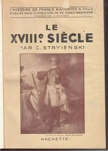 Stryienski, C: Le XVIIIe. Siecle ( L' Histoire de France racontee a tous. Publiee sous la Direction de Fr. Funck Brentano ). Ouvrage  couronne.. 