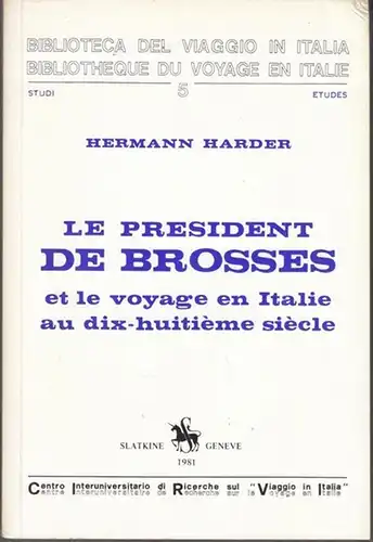 Harder, Hermann. - Ed.: Centro Interuniversitario di Ricerche sul Viaggio in Italia / Centre Interuniversitaire de Recherche sur la Voyage en Italie C. I. R. V: Le President de Brosses et le voyage en Italie au dix-huitieme siecle ( Biblioteca del Viaggio