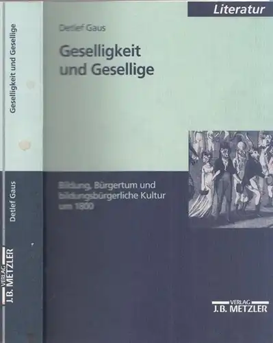 Gaus, Detlef: Geselligkeit und Gesellige. Bildung, Bürgertum und bildungsbürgerliche Kultur um 1800. 